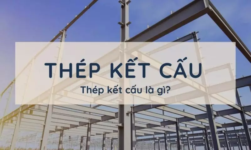 Thép kết cấu là gì? Ứng dụng và phân loại